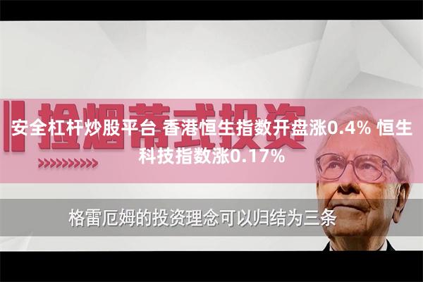 安全杠杆炒股平台 香港恒生指数开盘涨0.4% 恒生科技指数涨0.17%