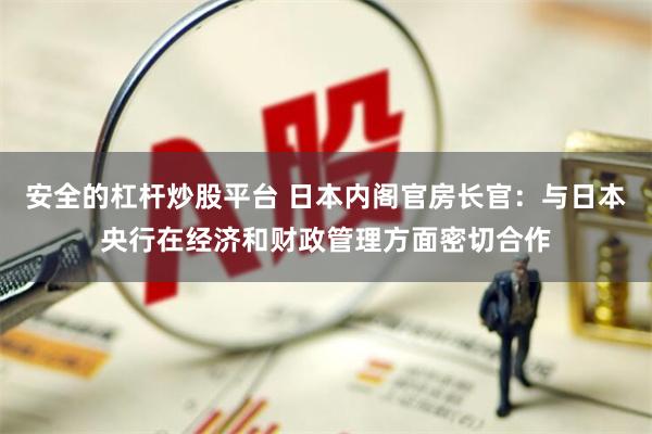 安全的杠杆炒股平台 日本内阁官房长官：与日本央行在经济和财政管理方面密切合作