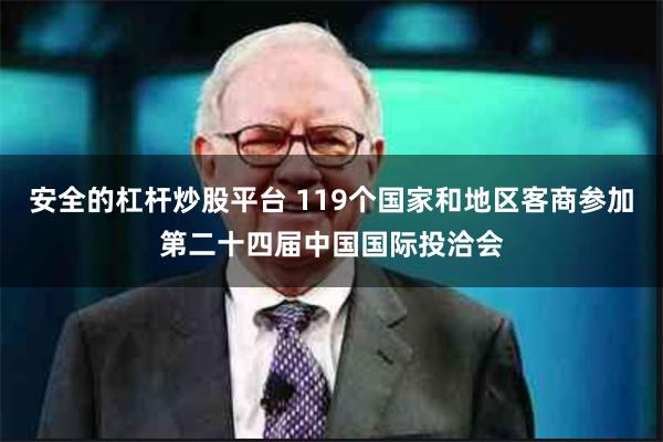 安全的杠杆炒股平台 119个国家和地区客商参加第二十四届中国国际投洽会