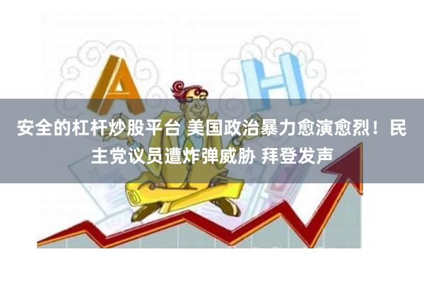 安全的杠杆炒股平台 美国政治暴力愈演愈烈！民主党议员遭炸弹威胁 拜登发声
