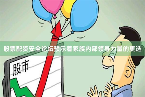 股票配资安全论坛预示着家族内部领导力量的更迭