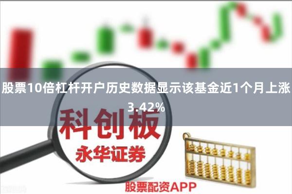 股票10倍杠杆开户历史数据显示该基金近1个月上涨3.42%