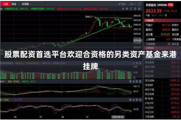 股票配资首选平台欢迎合资格的另类资产基金来港挂牌