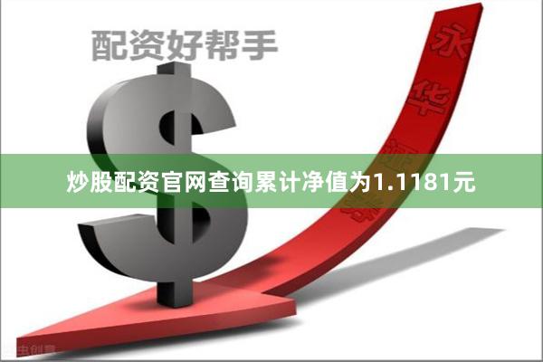 炒股配资官网查询累计净值为1.1181元