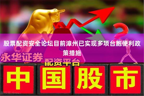 股票配资安全论坛目前漳州已实现多项台胞便利政策措施