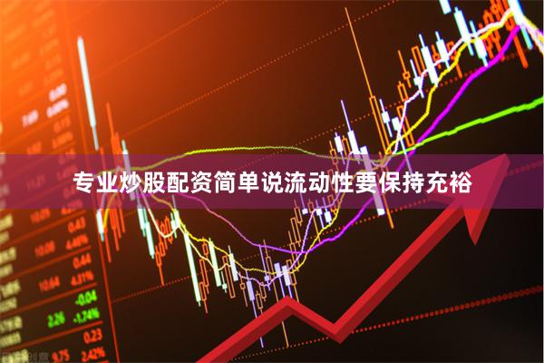专业炒股配资简单说流动性要保持充裕